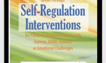 “Break Through” Self-Regulation Interventions for Children and Adolescents with Autism, ADHD, Sensory or Emotional Challenges - Teresa Garland