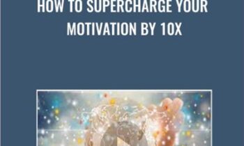 How To Supercharge Your Motivation By 10x
