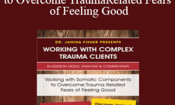 Janina Fisher - Working with Somatic Components to Overcome Trauma Related Fears of Feeling Good
