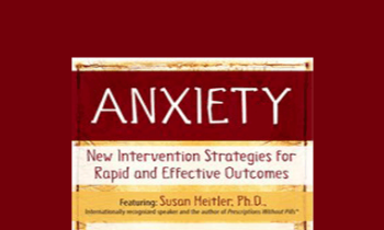 Susan Heitler - Anxiety: New Intervention Strategies for Rapid and Effective Outcomes