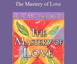 Don Miguel Ruiz – The Mastery of Love